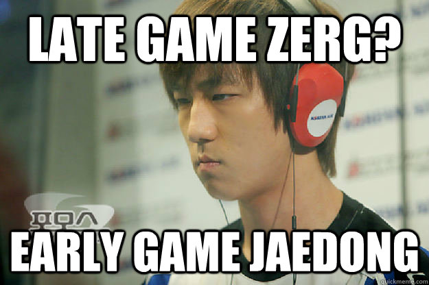 Late game zerg? Early Game Jaedong  
