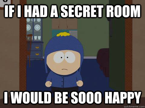 If I had a secret room i would be sooo happy  Craig would be so happy