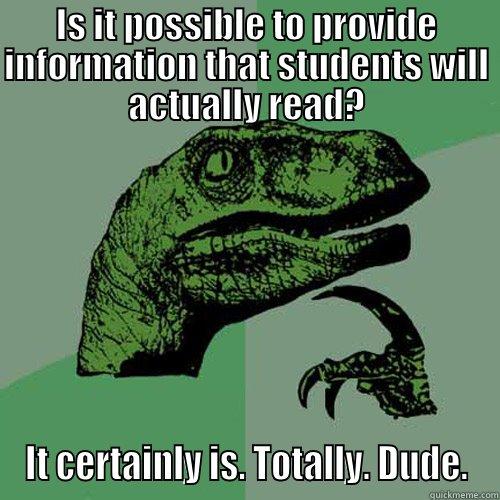 We asked ourselves - IS IT POSSIBLE TO PROVIDE INFORMATION THAT STUDENTS WILL ACTUALLY READ? IT CERTAINLY IS. TOTALLY. DUDE. Philosoraptor