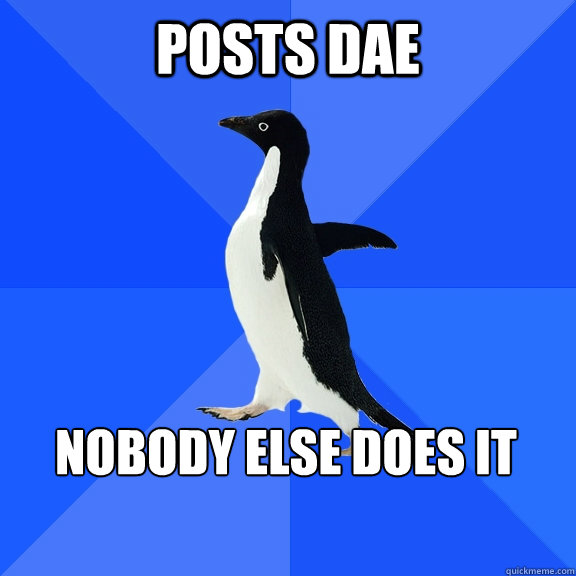 Posts DAE Nobody else does it    Socially Awkward Penguin