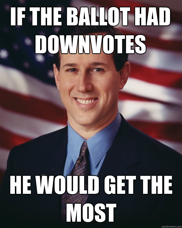 if the ballot had downvotes he would get the most  Rick Santorum