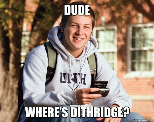 Dude Where's Dithridge?   College Freshman