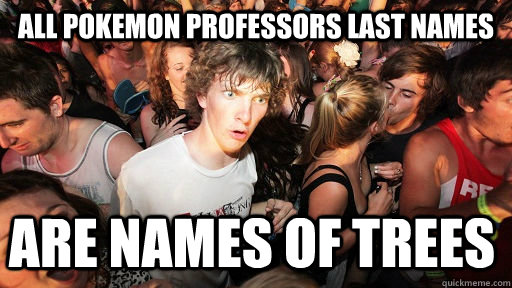 All pokemon professors last names are names of trees  Sudden Clarity Clarence