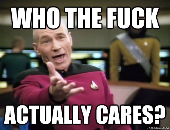 Who The Fuck Actually cares?  Annoyed Picard HD