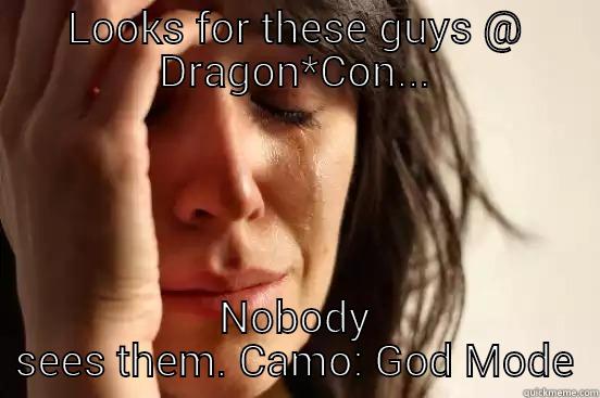LOOKS FOR THESE GUYS @ DRAGON*CON... NOBODY SEES THEM. CAMO: GOD MODE First World Problems