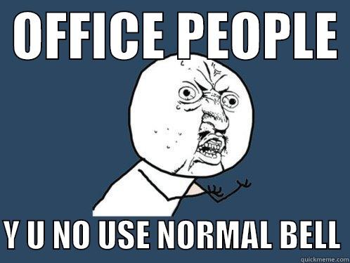  OFFICE PEOPLE   Y U NO USE NORMAL BELL Y U No