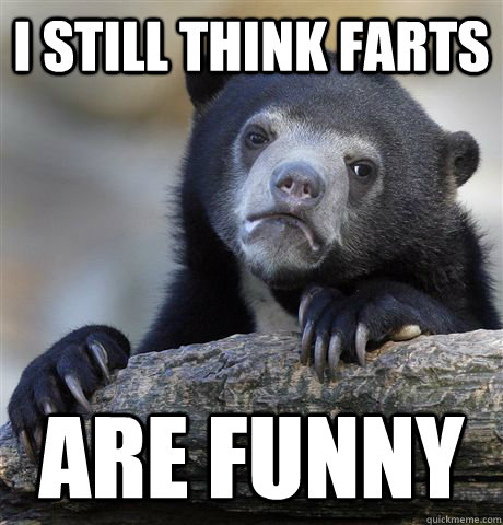 I still think farts are funny  Confession Bear
