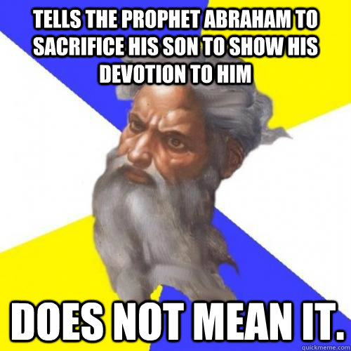 Tells the Prophet Abraham to Sacrifice his Son to Show his Devotion to Him Does Not Mean It.   Troll God