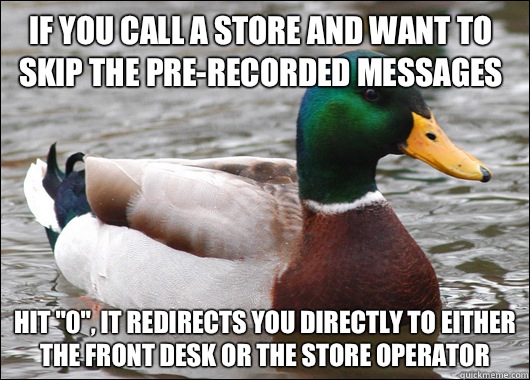 If you call a store and want to skip the pre-recorded messages Hit 