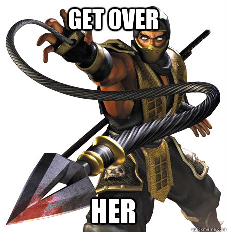 Get over  her  Scorpions advice