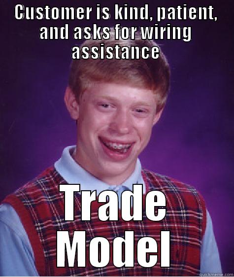 CUSTOMER IS KIND, PATIENT, AND ASKS FOR WIRING ASSISTANCE TRADE MODEL Bad Luck Brian