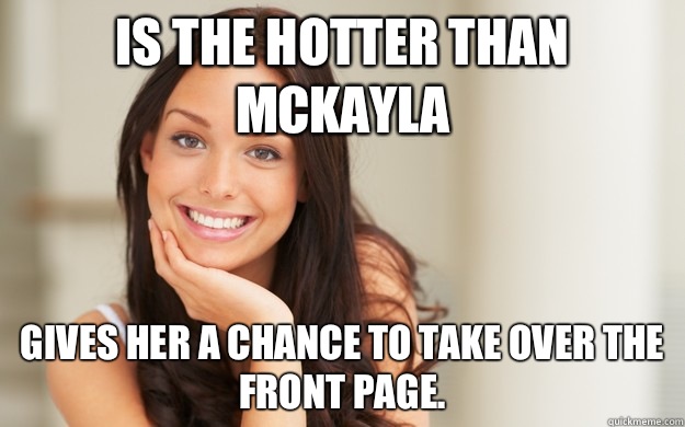 Is the hotter than Mckayla Gives her a chance to take over the front page.   Good Girl Gina