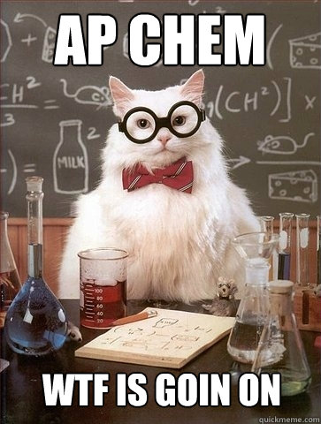 ap chem wtf is goin on - ap chem wtf is goin on  Chemistry Cat