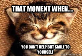 That moment when.... you can't help but smile to yourself  Smile