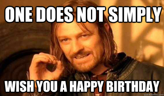 one does not simply Wish you a Happy Birthday  Lord of The Rings meme