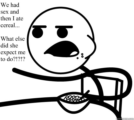 We had sex and then I ate cereal...

What else did she expect me to do?!?!?  Cereal guy child star prediction