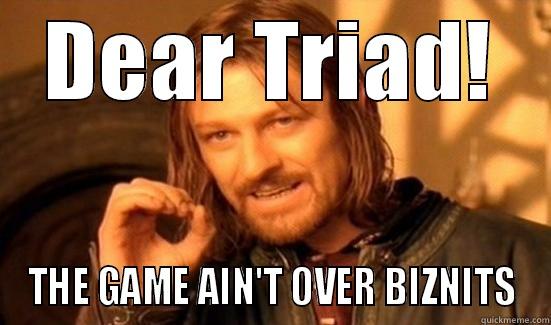DEAR TRIAD! THE GAME AIN'T OVER BIZNITS Boromir