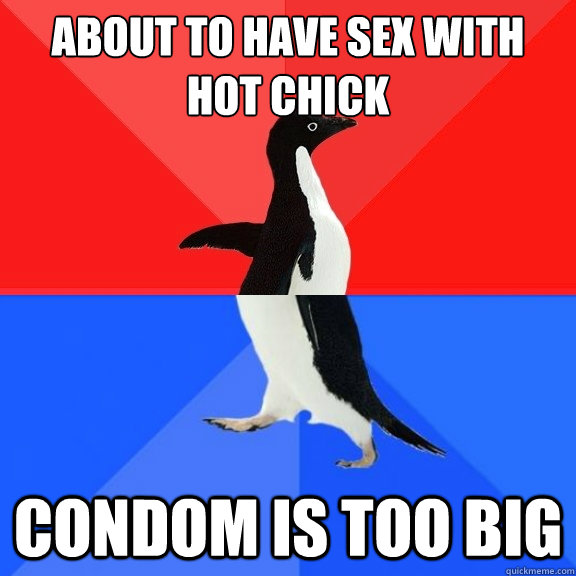 About to have sex with hot chick Condom is too big  Socially Awksome Penguin
