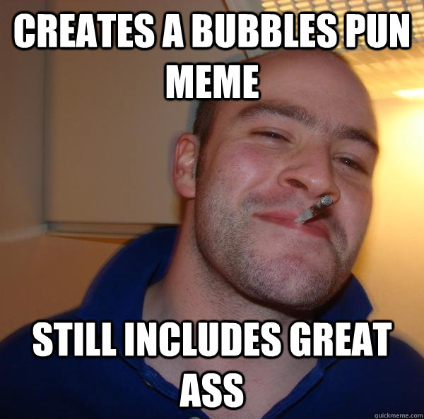 creates a bubbles pun meme still includes great ass - creates a bubbles pun meme still includes great ass  Misc