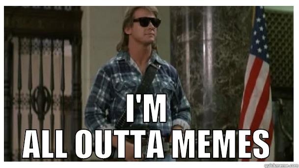  I'M ALL OUTTA MEMES Misc