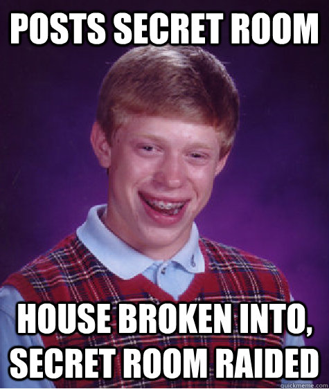 posts secret room house broken into, secret room raided   Bad Luck Brian