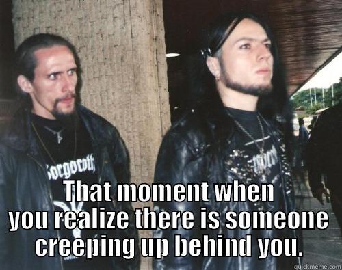  THAT MOMENT WHEN YOU REALIZE THERE IS SOMEONE CREEPING UP BEHIND YOU. Misc