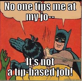 NO ONE TIPS ME AT MY JO-- IT'S NOT A TIP-BASED JOB! Slappin Batman