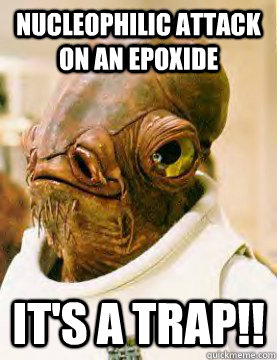 Nucleophilic attack on an epoxide It's a trap!!  Admiral Akbar