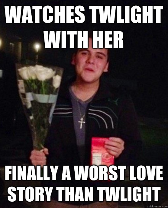 Watches Twlight with her Finally a worst love story than Twlight   Friendzone Johnny
