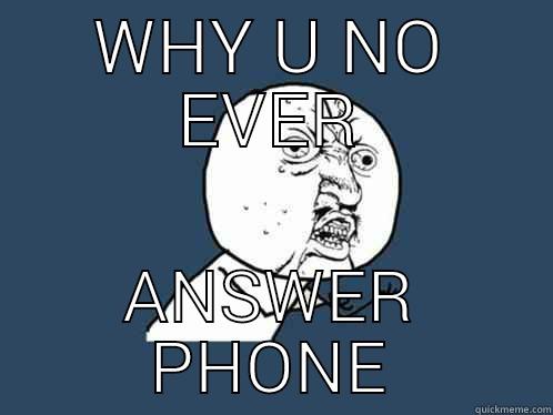 WHY U NO ANSWER PHONE Y U No