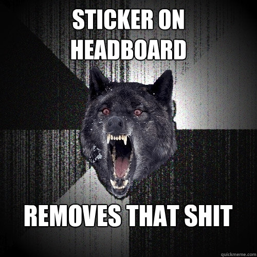 STICKER ON 
HEADBOARD REMOVES THAT SHIT  Insanity Wolf