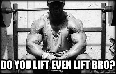 Do you lift even lift bro? - Do you lift even lift bro?  He lifts