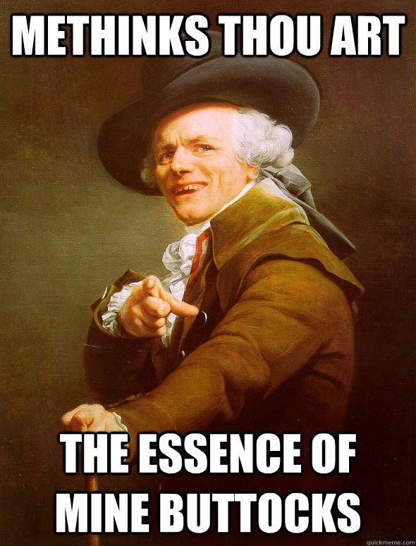 methinks thou art the essence of mine buttocks  Joseph Ducreux