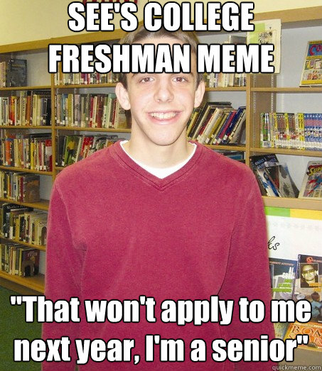 SEE'S COLLEGE FRESHMAN MEME 