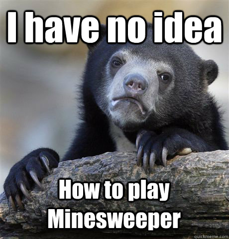 I have no idea How to play Minesweeper  Confession Bear