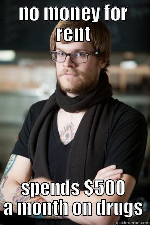 no money for rent - NO MONEY FOR RENT SPENDS $500 A MONTH ON DRUGS Hipster Barista