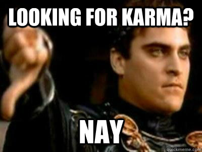 looking for karma? nay  Downvoting Roman