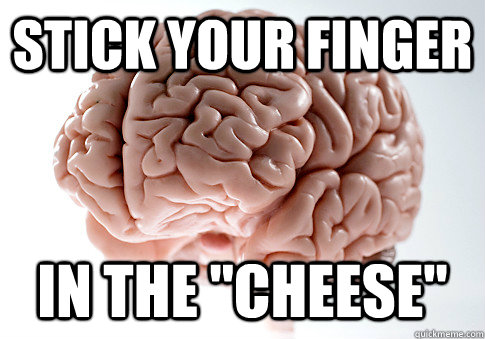 stick your finger  in the 