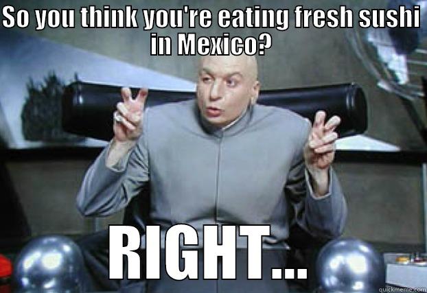 Bad Sushi - SO YOU THINK YOU'RE EATING FRESH SUSHI IN MEXICO? RIGHT... Misc