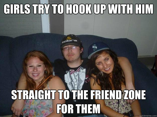 Girls Try to hook up with him straight to the friend zone for them  Unlikely Al
