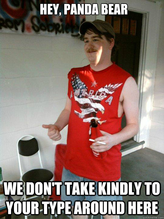 Hey, panda bear We don't take kindly to your type around here  Redneck Randal