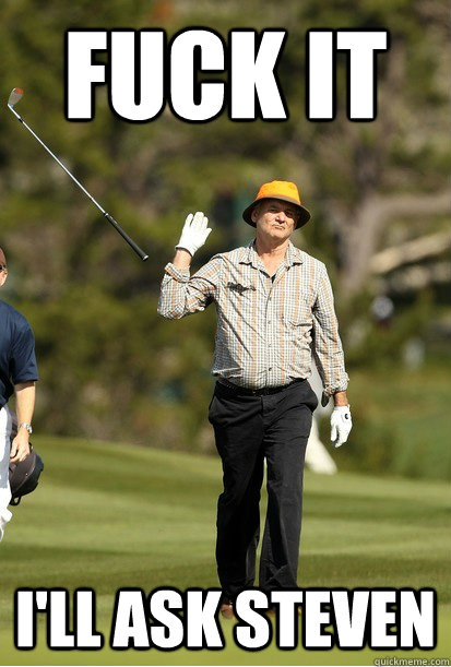 fuck it i'll ask steven  bill murray golf