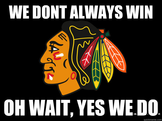 We dont always win Oh wait, yes we do - We dont always win Oh wait, yes we do  blackhawks