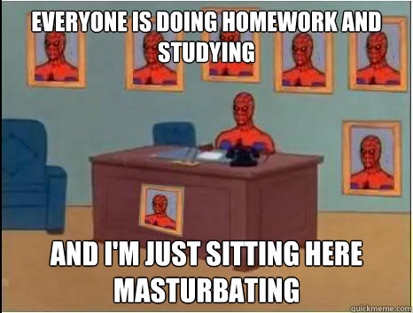 Everyone is doing homework and studying  and I'm just sitting here masturbating - Everyone is doing homework and studying  and I'm just sitting here masturbating  desk spiderman