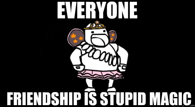 EVERYONE FRIENDSHIP IS STUPID MAGIC - EVERYONE FRIENDSHIP IS STUPID MAGIC  friendship is stupid magic