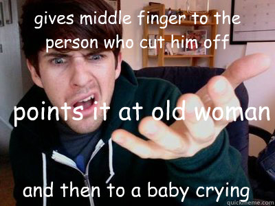 gives middle finger to the person who cut him off points it at old woman  and then to a baby crying  Smosh