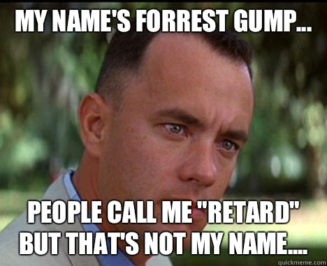 My name's Forrest Gump... People call me 