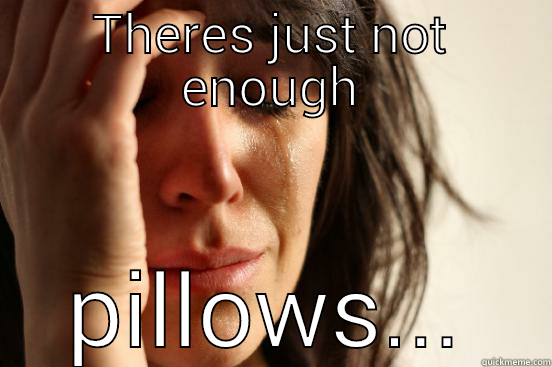 pillows  anonymous - THERES JUST NOT ENOUGH PILLOWS... First World Problems