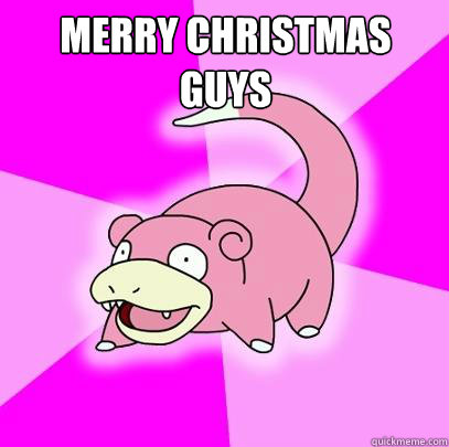  Merry Christmas Guys -  Merry Christmas Guys  Slowpoke
