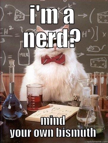 I'M A NERD? MIND YOUR OWN BISMUTH Chemistry Cat